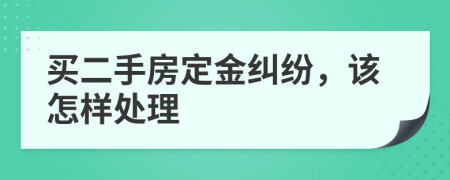 买二手房定金纠纷，该怎样处理