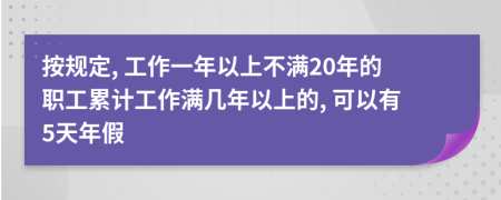 按规定, 工作一年以上不满20年的职工累计工作满几年以上的, 可以有5天年假