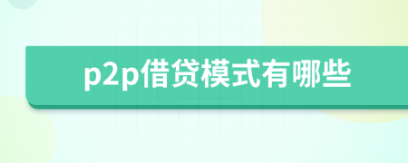 p2p借贷模式有哪些