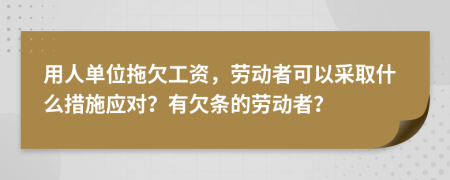 用人单位拖欠工资，劳动者可以采取什么措施应对？有欠条的劳动者？