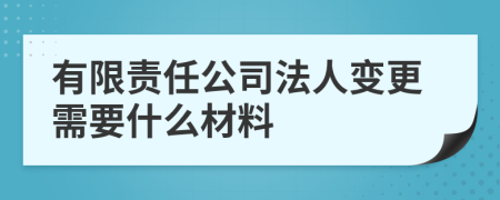 有限责任公司法人变更需要什么材料