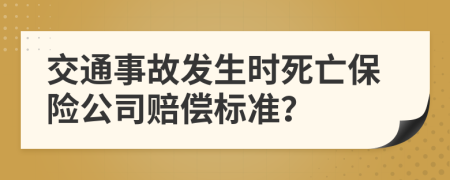 交通事故发生时死亡保险公司赔偿标准？