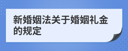 新婚姻法关于婚姻礼金的规定