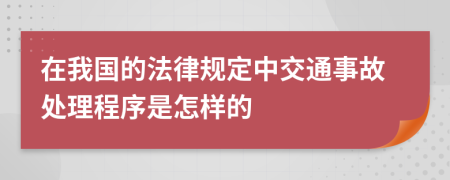 在我国的法律规定中交通事故处理程序是怎样的