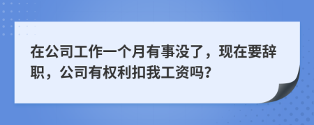 在公司工作一个月有事没了，现在要辞职，公司有权利扣我工资吗？