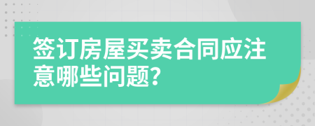 签订房屋买卖合同应注意哪些问题？