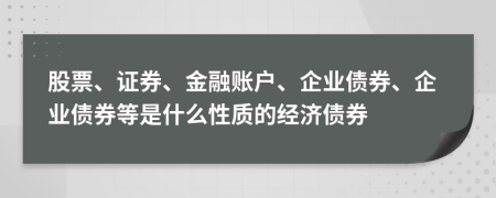 股票、证券、金融账户、企业债券、企业债券等是什么性质的经济债券