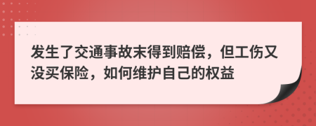 发生了交通事故末得到赔偿，但工伤又没买保险，如何维护自己的权益