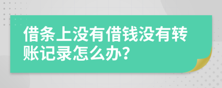 借条上没有借钱没有转账记录怎么办？