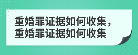 重婚罪证据如何收集，重婚罪证据如何收集