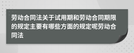 劳动合同法关于试用期和劳动合同期限的规定主要有哪些方面的规定呢劳动合同法