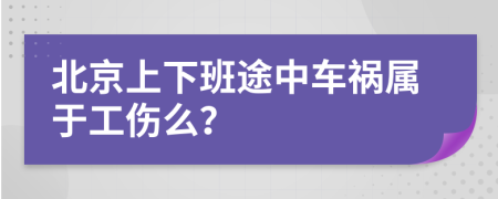 北京上下班途中车祸属于工伤么？
