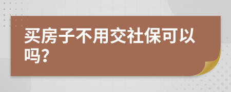 买房子不用交社保可以吗？