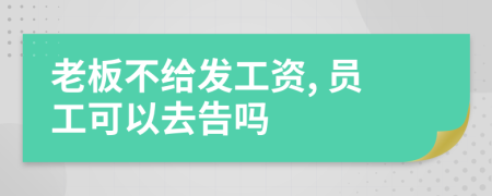 老板不给发工资, 员工可以去告吗