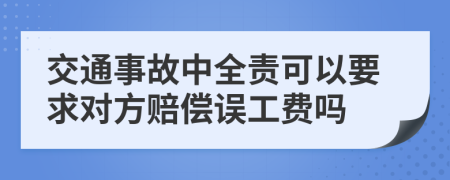 交通事故中全责可以要求对方赔偿误工费吗