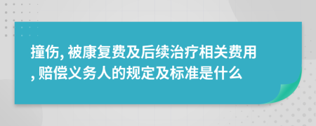 撞伤, 被康复费及后续治疗相关费用, 赔偿义务人的规定及标准是什么