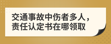 交通事故中伤者多人，责任认定书在哪领取