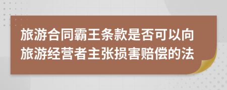 旅游合同霸王条款是否可以向旅游经营者主张损害赔偿的法