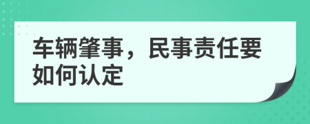 车辆肇事，民事责任要如何认定