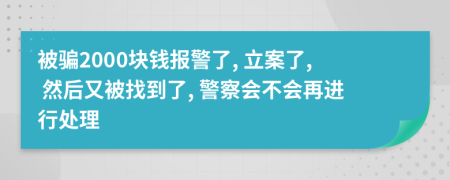 被骗2000块钱报警了, 立案了, 然后又被找到了, 警察会不会再进行处理