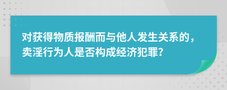 对获得物质报酬而与他人发生关系的，卖淫行为人是否构成经济犯罪？