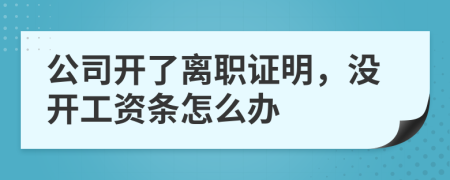 公司开了离职证明，没开工资条怎么办