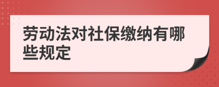 劳动法对社保缴纳有哪些规定