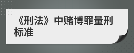 《刑法》中赌博罪量刑标准