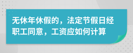 无休年休假的，法定节假日经职工同意，工资应如何计算