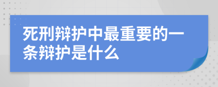 死刑辩护中最重要的一条辩护是什么