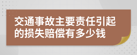 交通事故主要责任引起的损失赔偿有多少钱