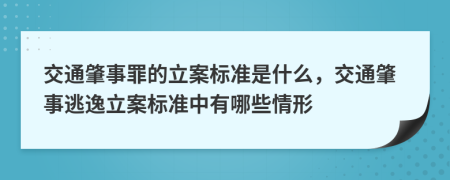 交通肇事罪的立案标准是什么，交通肇事逃逸立案标准中有哪些情形