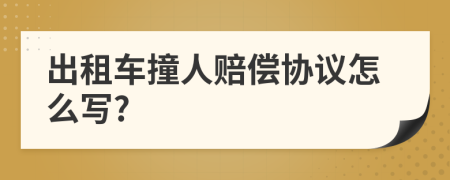 出租车撞人赔偿协议怎么写?