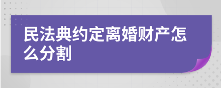 民法典约定离婚财产怎么分割