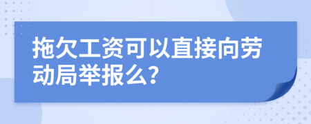 拖欠工资可以直接向劳动局举报么？