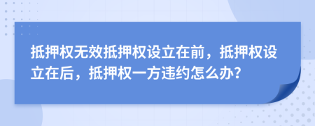 抵押权无效抵押权设立在前，抵押权设立在后，抵押权一方违约怎么办？