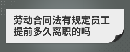 劳动合同法有规定员工提前多久离职的吗