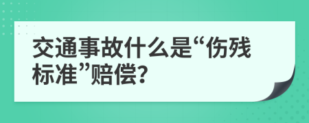 交通事故什么是“伤残标准”赔偿？