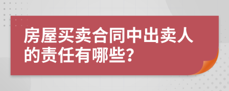 房屋买卖合同中出卖人的责任有哪些？