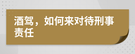 酒驾，如何来对待刑事责任