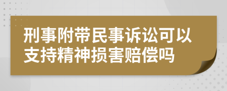 刑事附带民事诉讼可以支持精神损害赔偿吗