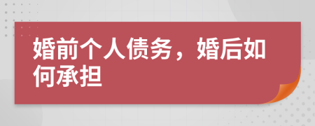 婚前个人债务，婚后如何承担