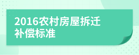 2016农村房屋拆迁补偿标准