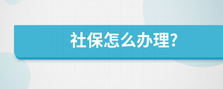 社保怎么办理?