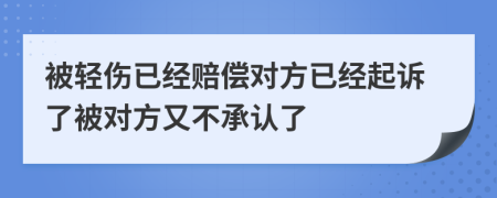 被轻伤已经赔偿对方已经起诉了被对方又不承认了