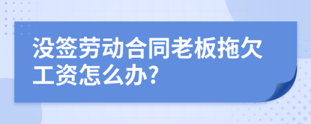 没签劳动合同老板拖欠工资怎么办?