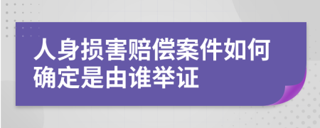 人身损害赔偿案件如何确定是由谁举证