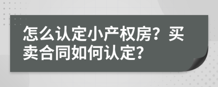 怎么认定小产权房？买卖合同如何认定？