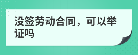 没签劳动合同，可以举证吗