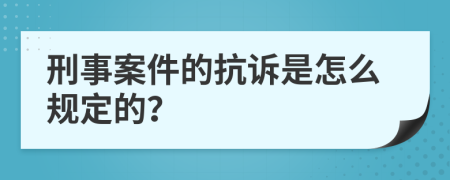 刑事案件的抗诉是怎么规定的？